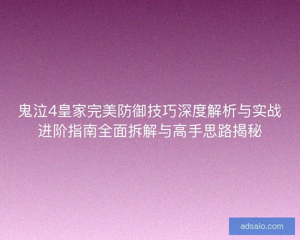 鬼泣4皇家完美防御技巧深度解析与实战进阶指南全面拆解与高手思路揭秘